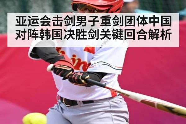 亚运会击剑男子重剑团体中国对阵韩国决胜剑关键回合解析